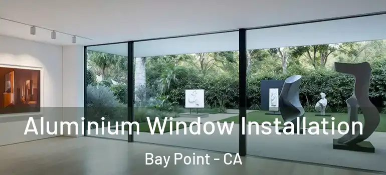  Aluminium Window Installation Bay Point - CA