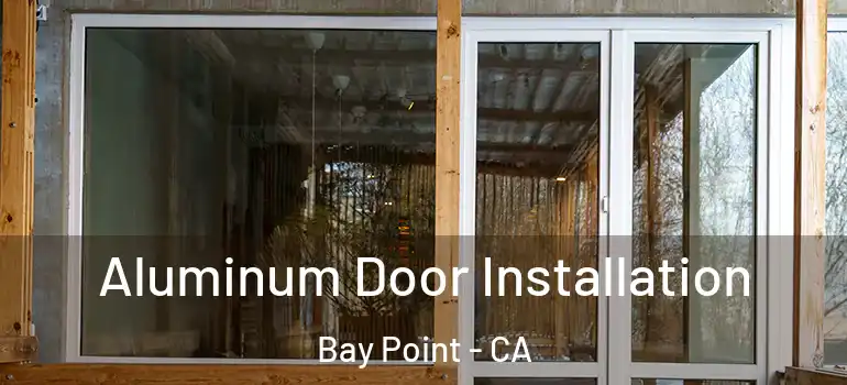  Aluminum Door Installation Bay Point - CA