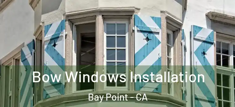  Bow Windows Installation Bay Point - CA
