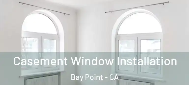  Casement Window Installation Bay Point - CA