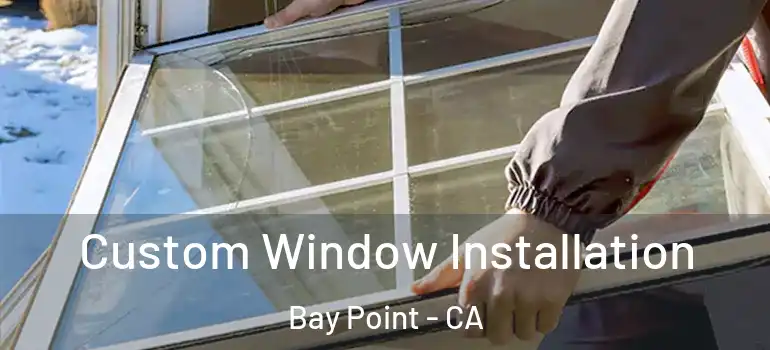  Custom Window Installation Bay Point - CA