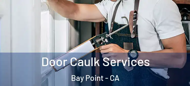  Door Caulk Services Bay Point - CA