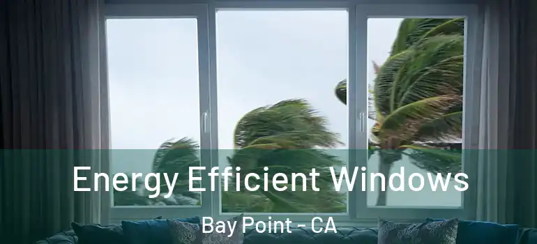 Energy Efficient Windows Bay Point - CA