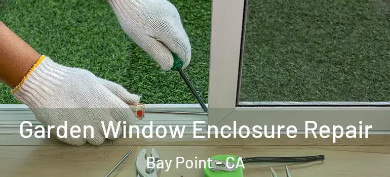  Garden Window Enclosure Repair Bay Point - CA