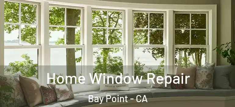  Home Window Repair Bay Point - CA
