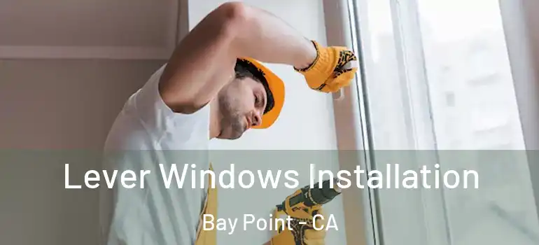  Lever Windows Installation Bay Point - CA