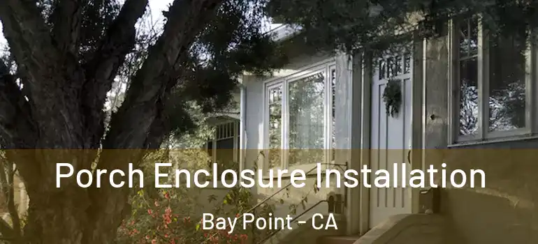  Porch Enclosure Installation Bay Point - CA