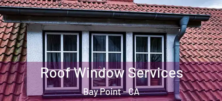  Roof Window Services Bay Point - CA
