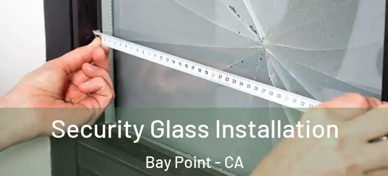  Security Glass Installation Bay Point - CA