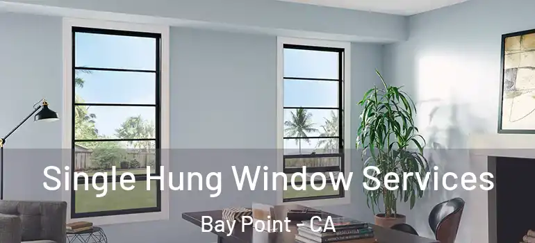  Single Hung Window Services Bay Point - CA
