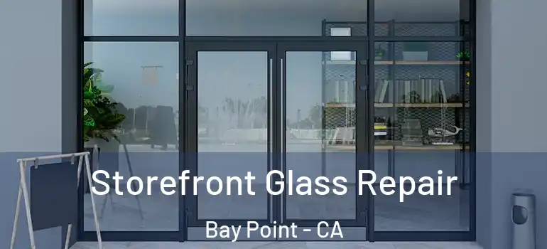  Storefront Glass Repair Bay Point - CA