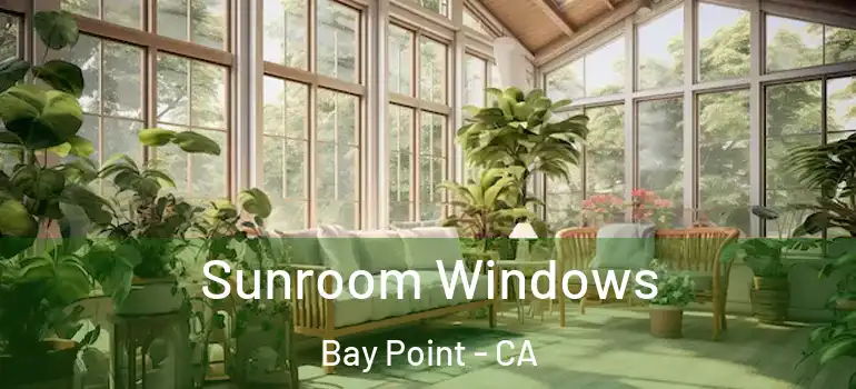  Sunroom Windows Bay Point - CA