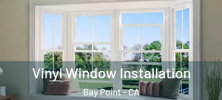  Vinyl Window Installation Bay Point - CA