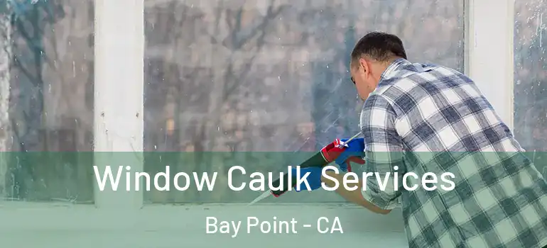  Window Caulk Services Bay Point - CA