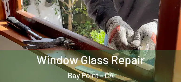  Window Glass Repair Bay Point - CA
