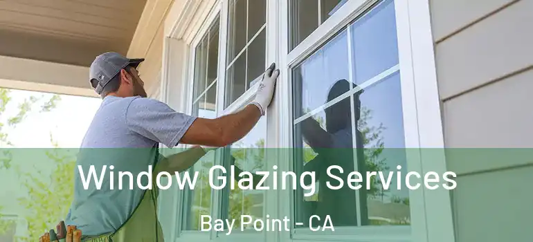  Window Glazing Services Bay Point - CA