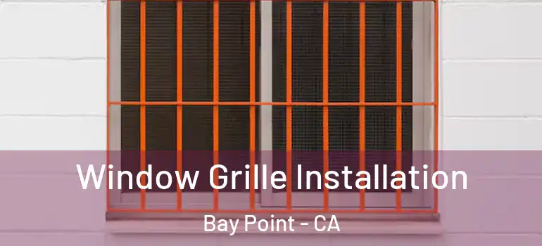  Window Grille Installation Bay Point - CA