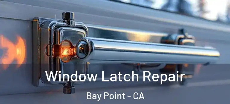  Window Latch Repair Bay Point - CA