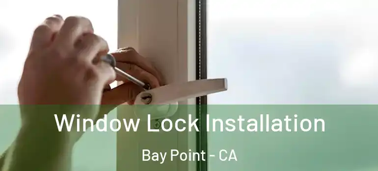  Window Lock Installation Bay Point - CA