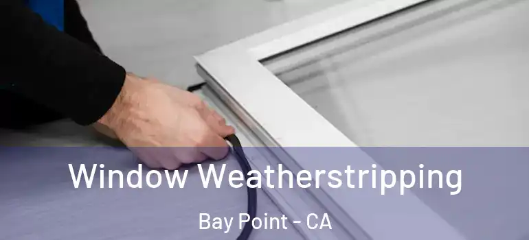  Window Weatherstripping Bay Point - CA